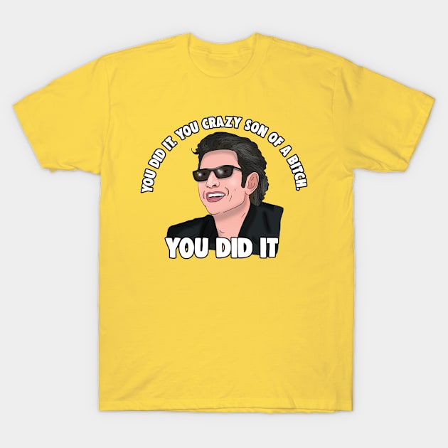 Jeff Goldblum: You Did it You Crazy Son of a Bitch You Did it T-Shirt by Barnyardy